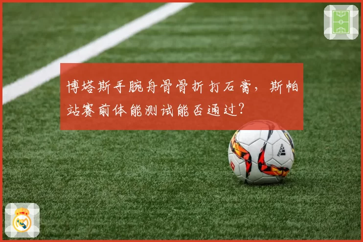 博塔斯手腕舟骨骨折打石膏,斯帕站赛前体能测试能否通过?